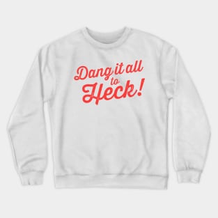 Dang It All to Heck! funny alternative swear words Crewneck Sweatshirt